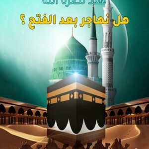 هل نهاجر بعد الفتح؟